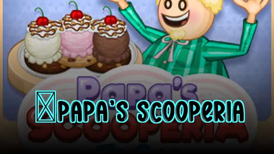 ​Papa’s Scooperia